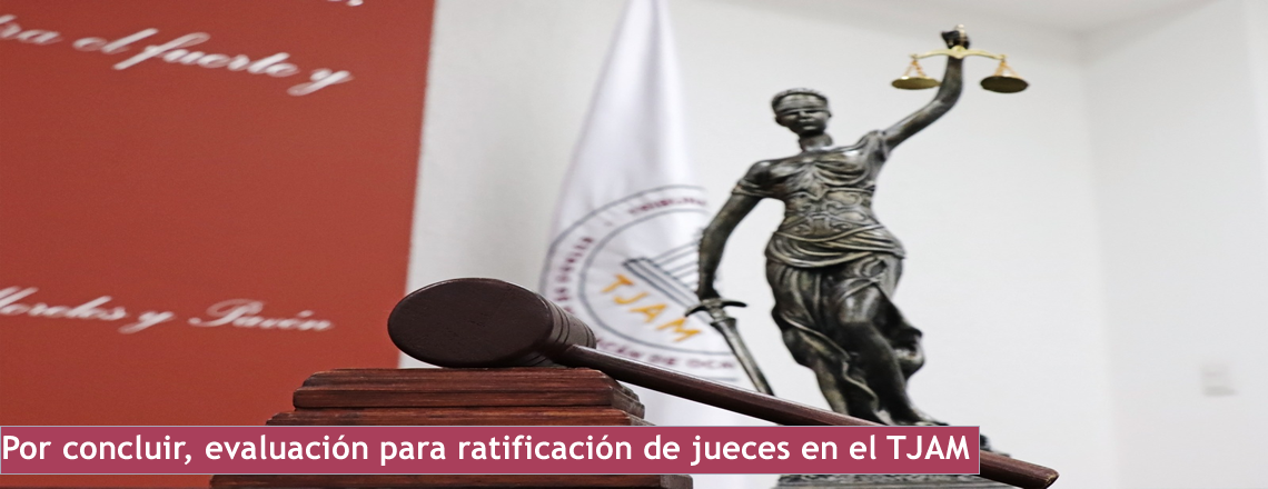 Por concluir, evaluación para ratificación de jueces en el TJAM